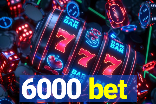 6000 bet